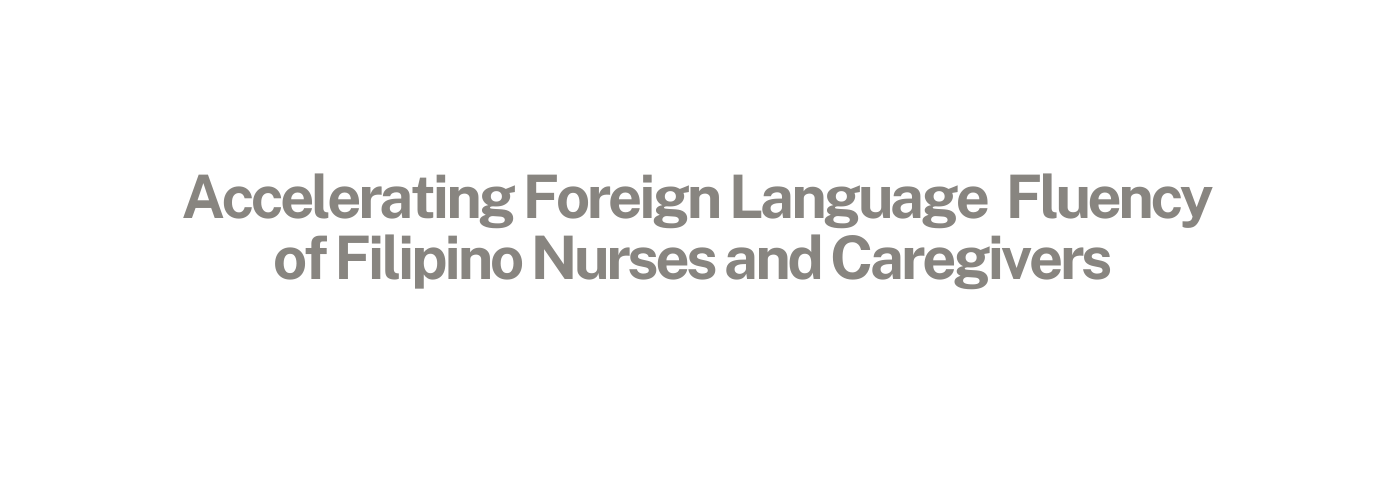 Accelerating Foreign Language Fluency of Filipino Nurses and Caregivers